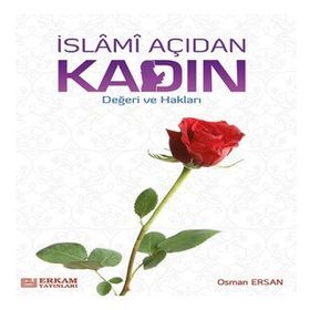 İSLAMİ AÇIDAN KADIN DEĞERİVE HAKLARI - OSMAN ERSAN