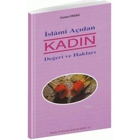İSLAMİ AÇIDAN KADIN DEĞERİVE HAKLARI - OSMAN ERSAN