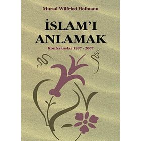 İSLAM'I ANLAMAK ( KONFERANSLAR 1997 - 2007 - MURAD WILFRIED HOFMANN