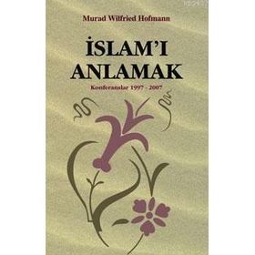 İSLAM'I ANLAMAK ( KONFERANSLAR 1997 - 2007 - MURAD WILFRIED HOFMANN
