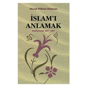 İSLAM'I ANLAMAK ( KONFERANSLAR 1997 - 2007 - MURAD WILFRIED HOFMANN