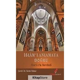 İSLAM'I ANLAMAYA DOĞRU - EBU`L ALA MEVDUDI