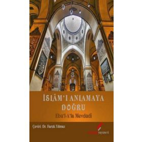 İSLAM'I ANLAMAYA DOĞRU - EBU`L ALA MEVDUDI