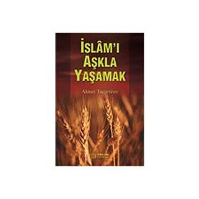 İSLAM'I AŞKLA YAŞAMAK - AHMET TAŞGETİREN