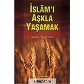 İSLAM'I AŞKLA YAŞAMAK - AHMET TAŞGETİREN