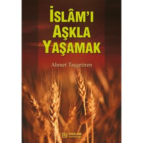 İSLAM'I AŞKLA YAŞAMAK - AHMET TAŞGETİREN