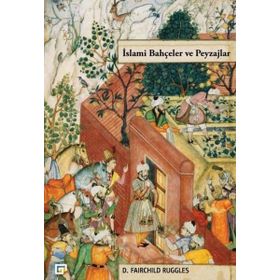 İslami Bahçeler ve Peyzajlar - D. Fairchild Ruggles