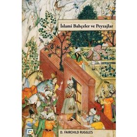 İslami Bahçeler ve Peyzajlar - D. Fairchild Ruggles