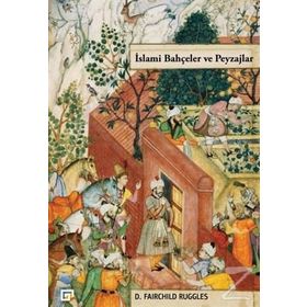 İslami Bahçeler ve Peyzajlar - D. Fairchild Ruggles