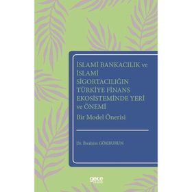İslami Bankacılık ve İslami Sigortacılığın Türkiye Finans Ekosisteminde Yeri ve Önemi Bir Model Önerisi Gece Yayınları