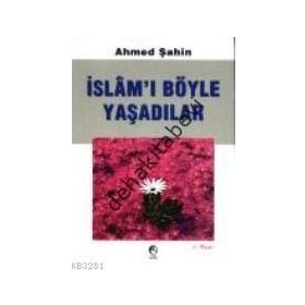 İSLAMI BÖYLE YAŞADILAR - AHMED ŞAHİN