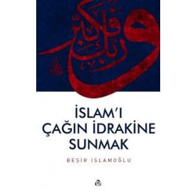 İslam’ı Çağın İdrakine Sunmak - Beşir İslamoğlu