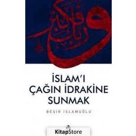 İslam’ı Çağın İdrakine Sunmak - Beşir İslamoğlu