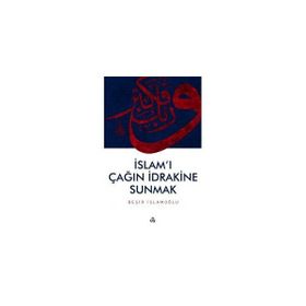İslam’ı Çağın İdrakine Sunmak - Beşir İslamoğlu