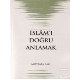 İSLAM´I DOĞRU ANLAMAK - MUSTAFA SAĞ
