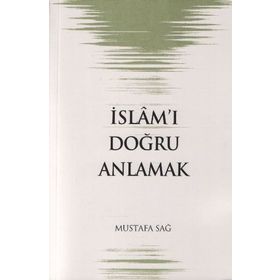 İSLAM´I DOĞRU ANLAMAK - MUSTAFA SAĞ
