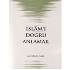İSLAM´I DOĞRU ANLAMAK - MUSTAFA SAĞ