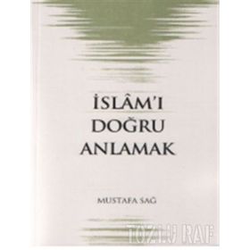 İSLAM´I DOĞRU ANLAMAK - MUSTAFA SAĞ