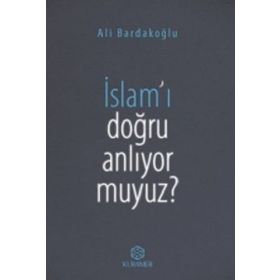 İslam'ı Doğru Anlıyor Muyuz? - Ali Bardakoğlu