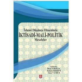İslami Düşünce Ekseninde İktisadi Mali Politik Meseleler - Kolektif