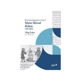İslami Görsel Kültür 1100-1800 - Oleg Grabar
