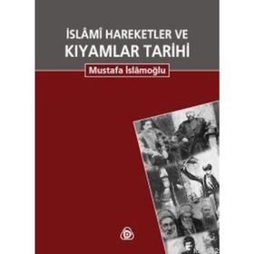 İSLAMİ HAREKETLER VE KIYAMLAR TARIHI - MUSTAFA İSLAMOĞLU