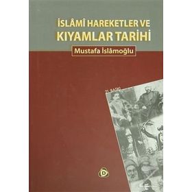 İSLAMİ HAREKETLER VE KIYAMLAR TARIHI - MUSTAFA İSLAMOĞLU