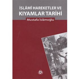 İSLAMİ HAREKETLER VE KIYAMLAR TARIHI - MUSTAFA İSLAMOĞLU