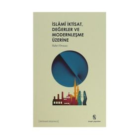 İslami İktisat, Değerler ve Modernleşme Üzerine - Sabri Orman