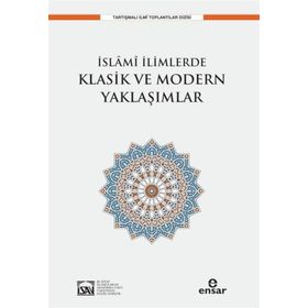 İslami İlimlerde Klasik ve Modern Yaklaşımlar - Ensar Neşriyat