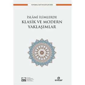 İslami İlimlerde Klasik ve Modern Yaklaşımlar - Ensar Neşriyat