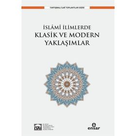 İslami İlimlerde Klasik ve Modern Yaklaşımlar - Ensar Neşriyat