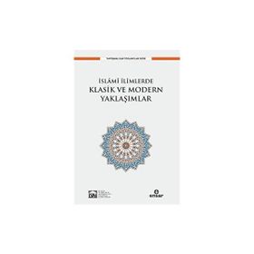 İslami İlimlerde Klasik ve Modern Yaklaşımlar - Ensar Neşriyat