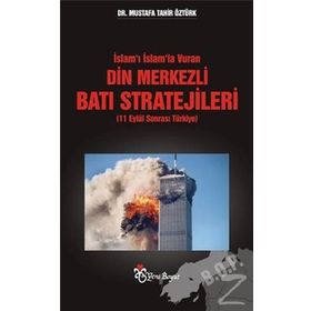 İslam'ı İslam'la Vuran Din Merkezli Batı Stratejileri - Mustafa Tahir Öztürk
