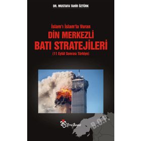 İslam'ı İslam'la Vuran Din Merkezli Batı Stratejileri - Mustafa Tahir Öztürk
