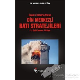 İslam'ı İslam'la Vuran Din Merkezli Batı Stratejileri - Mustafa Tahir Öztürk