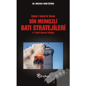 İslam'ı İslam'la Vuran Din Merkezli Batı Stratejileri - Mustafa Tahir Öztürk
