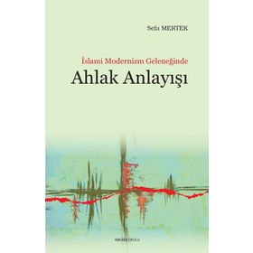 İslami Modernizm Geleneğinde Ahlak Anlayışı - Sefa Mertek