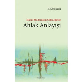 İslami Modernizm Geleneğinde Ahlak Anlayışı - Sefa Mertek