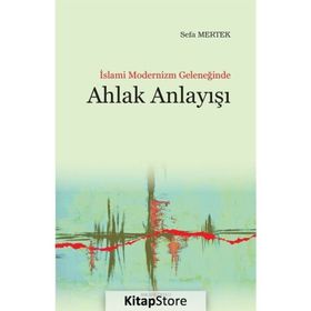 İslami Modernizm Geleneğinde Ahlak Anlayışı - Sefa Mertek