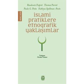 İslami Pratiklere Etnografik Yaklaşımlar - Baudouin Dupret Thomas Pierret Paulo G. Pinto Kathryn Spellman-Poots