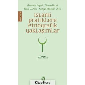 İslami Pratiklere Etnografik Yaklaşımlar - Baudouin Dupret Thomas Pierret Paulo G. Pinto Kathryn Spellman-Poots
