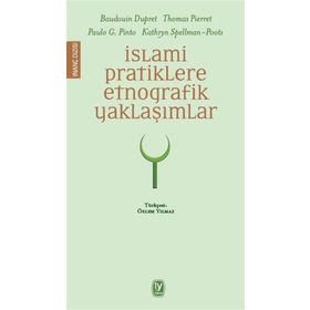 İslami Pratiklere Etnografik Yaklaşımlar - Baudouin Dupret Thomas Pierret Paulo G. Pinto Kathryn Spellman-Poots