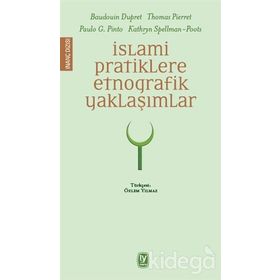 İslami Pratiklere Etnografik Yaklaşımlar - Baudouin Dupret Thomas Pierret Paulo G. Pinto Kathryn Spellman-Poots
