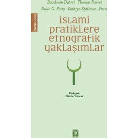 İslami Pratiklere Etnografik Yaklaşımlar - Baudouin Dupret Thomas Pierret Paulo G. Pinto Kathryn Spellman-Poots