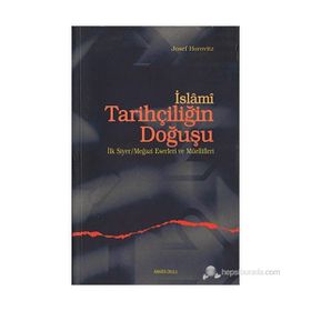 İSLAMİ TARİHÇİLİĞİN DOĞUŞU İLK SIYER / MEĞAZİ ESERLERI VE MÜELLİFLERİ - JOSEF HOROVITZ