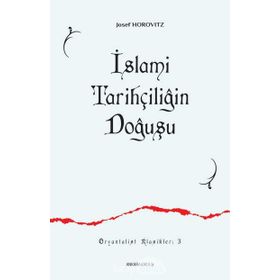 İSLAMİ TARİHÇİLİĞİN DOĞUŞU İLK SIYER / MEĞAZİ ESERLERI VE MÜELLİFLERİ - JOSEF HOROVITZ
