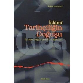 İSLAMİ TARİHÇİLİĞİN DOĞUŞU İLK SIYER / MEĞAZİ ESERLERI VE MÜELLİFLERİ - JOSEF HOROVITZ