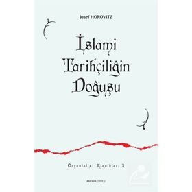 İSLAMİ TARİHÇİLİĞİN DOĞUŞU İLK SIYER / MEĞAZİ ESERLERI VE MÜELLİFLERİ - JOSEF HOROVITZ