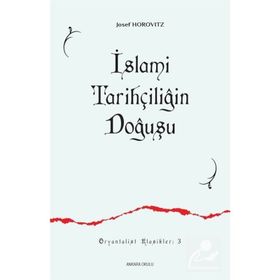 İSLAMİ TARİHÇİLİĞİN DOĞUŞU İLK SIYER / MEĞAZİ ESERLERI VE MÜELLİFLERİ - JOSEF HOROVITZ